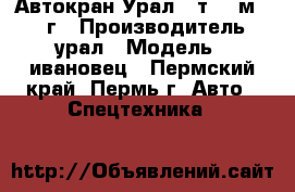 Автокран Урал 16т. 18м. 2001г › Производитель ­ урал › Модель ­ ивановец - Пермский край, Пермь г. Авто » Спецтехника   